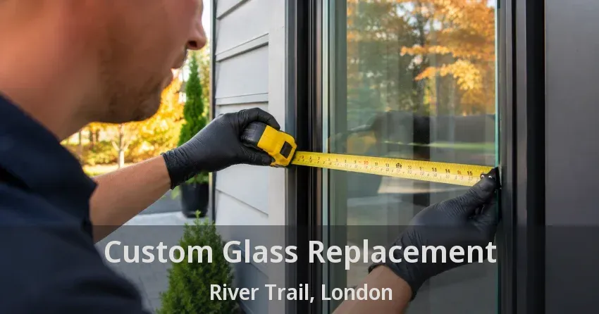 Custom Glass Replacement River Trail, London - ON