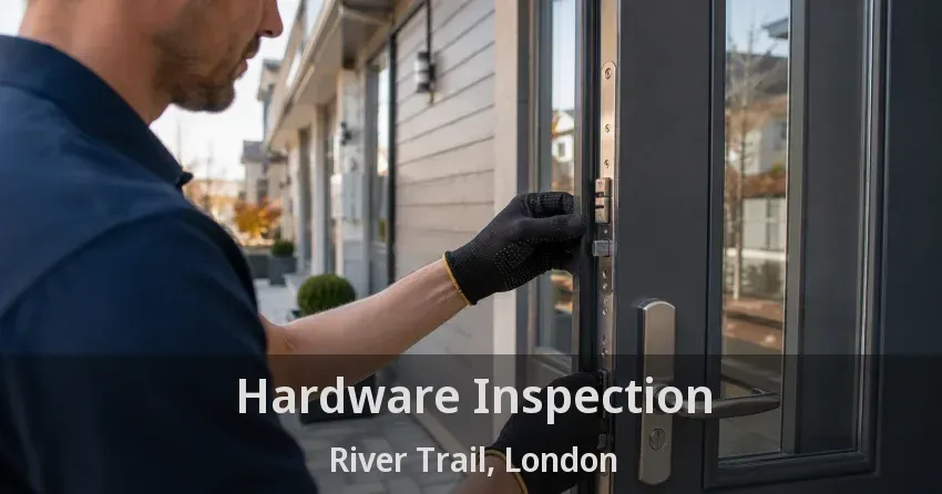 Hardware Inspection River Trail, London - ON