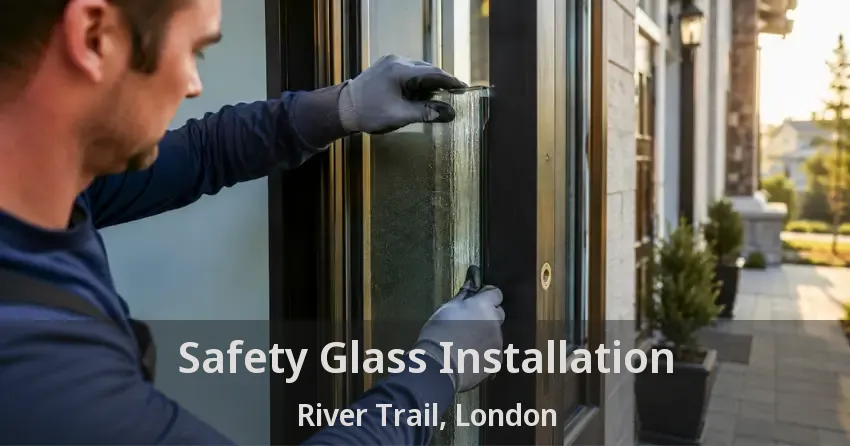 Safety Glass Installation River Trail, London - ON
