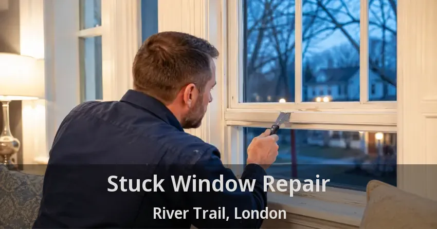 Stuck Window Repair River Trail, London - ON