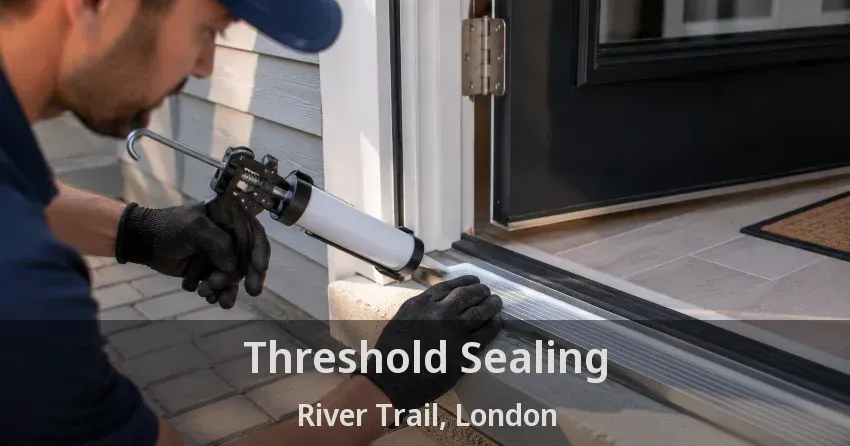 Threshold Sealing River Trail, London - ON